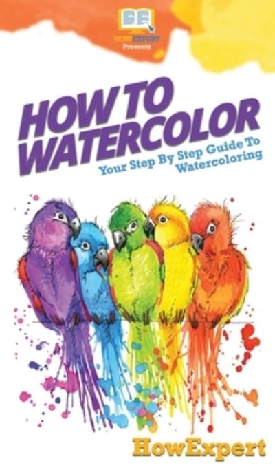 Cover for Howexpert · How To Watercolor (Hardcover Book) (2020)