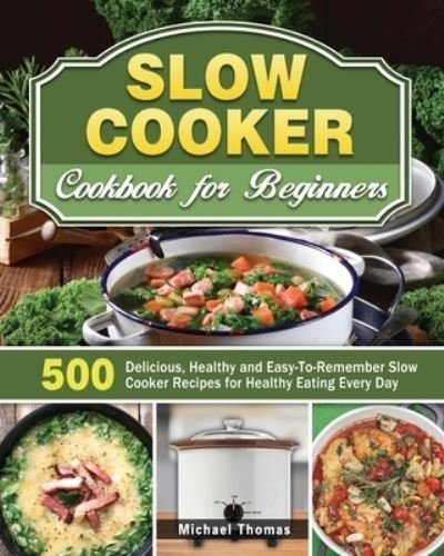 Slow Cooker Cookbook for Beginners - Michael Thomas - Libros - Michael Thomas - 9781649846624 - 30 de noviembre de 2019