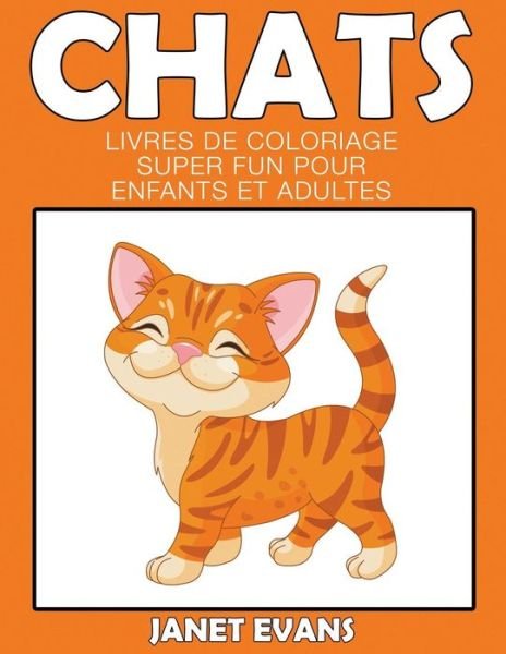 Cover for Janet Evans · Chats: Livres De Coloriage Super Fun Pour Enfants et Adultes (Paperback Bog) [French edition] (2014)
