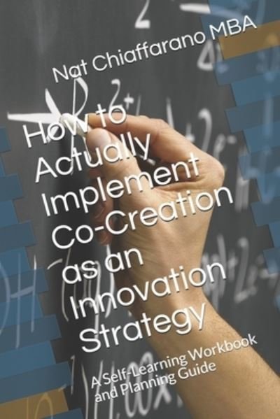 Cover for Nat Chiaffarano Mba · How to Actually Implement Co-Creation as an Innovation Strategy (Paperback Book) (2019)
