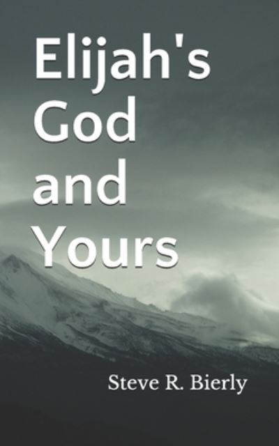 Elijah's God and Yours - Steve R Bierly - Books - Createspace Independent Publishing Platf - 9781724677624 - September 20, 2019