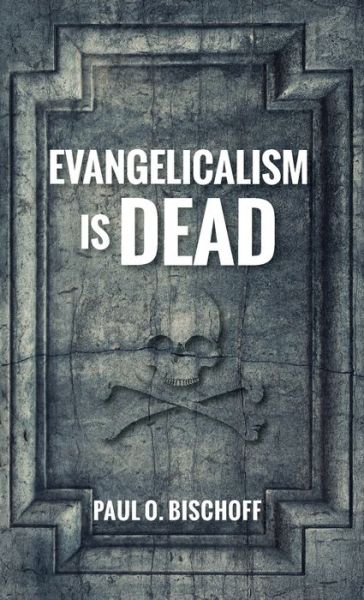 Cover for Paul O Bischoff · Evangelicalism Is Dead (Hardcover Book) (2020)