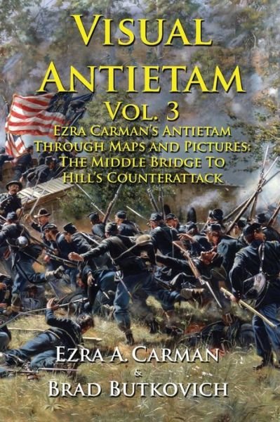 Cover for Ezra a Carman · Visual Antietam Vol. 3: Ezra Carman's Antietam Through Maps and Pictures: The Middle Bridge To Hill's Counterattack - Visual Antietam (Paperback Book) (2020)