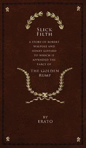 Cover for Erato · Slick Filth: A Story of Robert Walpole and Henry Giffard, to Which is Appended the Farce of The Golden Rump (Hardcover Book) (2020)