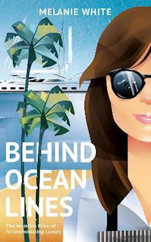 Cover for Melanie White · Behind Ocean Lines: The Invisible Price of Accommodating Luxury (Hardcover Book) (2022)