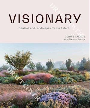 Cover for Claire Takacs · Visionary: Gardens and Landscapes for our Future (Hardcover Book) (2024)