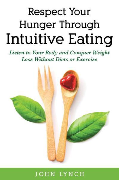 Cover for John Lynch · Respect Your Hunger Through Intuitive Eating: Listen to Your Body and Conquer Weight Loss Without Diets or Exercise (Taschenbuch) (2020)