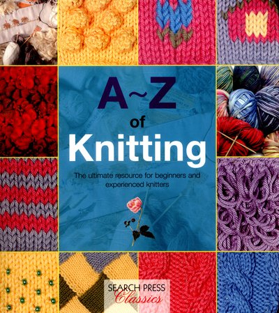 A-Z of Knitting: The Ultimate Resource for Beginners and Experienced Knitters - A-Z of Needlecraft - Country Bumpkin - Kirjat - Search Press Ltd - 9781782211624 - perjantai 5. helmikuuta 2016