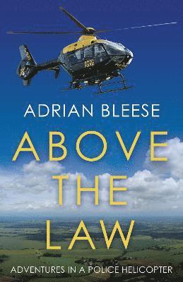 Above the Law: Adventures in a police helicopter - Adrian Bleese - Books - Eye Books - 9781785632624 - July 19, 2021