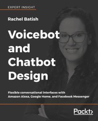 Cover for Rachel Batish · Voicebot and Chatbot Design: Flexible conversational interfaces with Amazon Alexa, Google Home, and Facebook Messenger (Paperback Book) (2018)