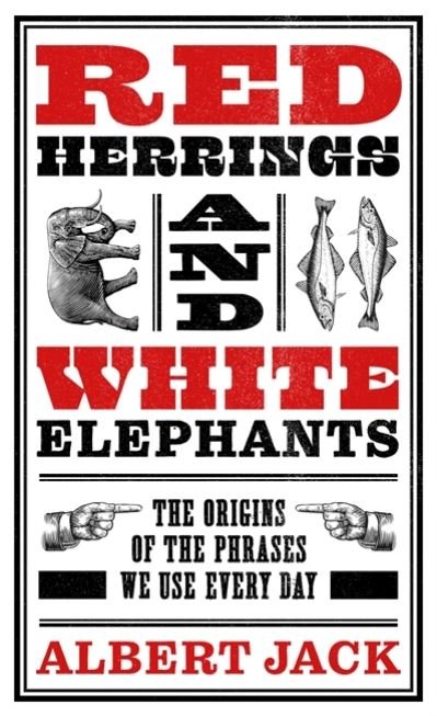 Cover for Albert Jack · Red Herrings And White Elephants: The Origins of the Phrases We Use Every Day (Hardcover Book) (2021)