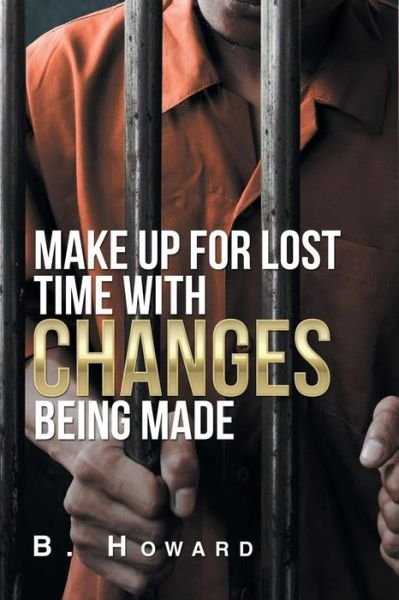 Cover for B Howard · Make up for Lost Time with Changes Being Made (Paperback Bog) (2019)