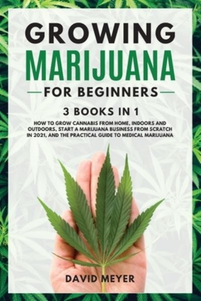 GROWING MARIJUANA For Beginners 3 BOOKS IN 1 How to Grow Cannabis from Home, Indoors and Outdoors, Start a Marijuana Business from Scratch in 2021, and the Practical Guide to Medical Marijuana - David Mayer - Książki - BIANCONI PUBLISHER LTD - 9781802650624 - 5 września 2021