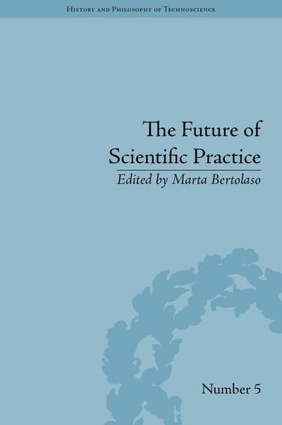 The Future of Scientific Practice: 'Bio-Techno-Logos' - History and Philosophy of Technoscience - Marta Bertolaso - Książki - Taylor & Francis Ltd - 9781848935624 - 1 marca 2015