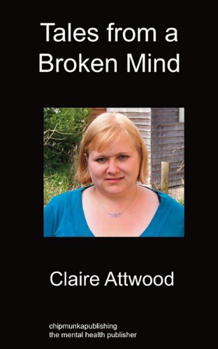 Tales From A Broken Mind - Claire Attwood - Bøger - Chipmunkapublishing - 9781849912624 - 9. august 2010