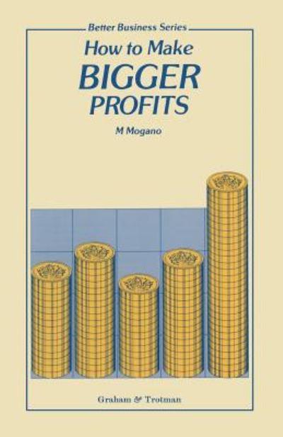 How to Make Bigger Profits - M.C. Mogano - Books - Graham & Trotman Ltd - 9781853335624 - September 30, 1991