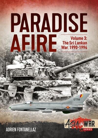 Cover for Adrien Fontanellaz · Paradise Afire Volume 3: The Sri Lankan War, 1990-1994 - Asia@War (Paperback Book) (2020)