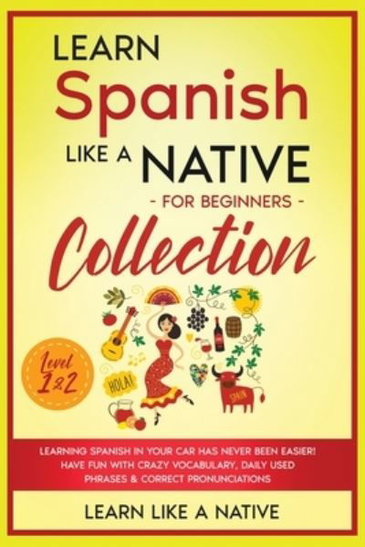 Cover for Learn Like a Native · Learn Spanish Like a Native for Beginners Collection - Level 1 &amp; 2 (Paperback Bog) (2021)