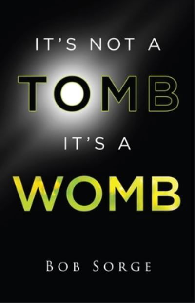 Cover for Bob Sorge · It's Not a Tomb It's a Womb (Book) (2022)