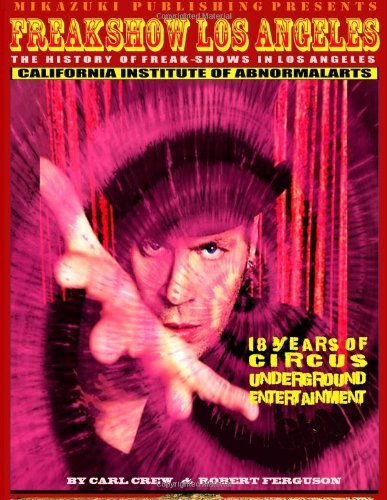 Freakshow Los Angeles: the History of Los Angeles Freak-shows - Carl Crew - Kirjat - Mikazuki Publishing House - 9781937981624 - lauantai 15. syyskuuta 2012