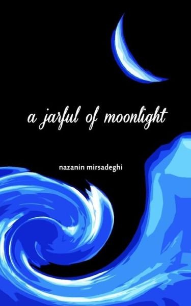 A jarful of moonlight - Nazanin Mirsadeghi - Kirjat - Bahar Books - 9781939099624 - maanantai 13. helmikuuta 2017