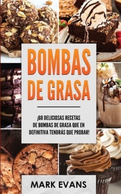 Cover for Mark Evans · Bombas de Grasa: !60 deliciosas recetas de bombas de grasa que en definitiva tendras que probar! (Paperback Bog) [Fat Bombs Spanish edition] (2020)