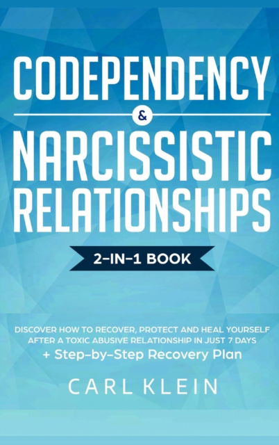 Codependency and Narcissistic Relationships: Discover How to Recover, Protect and Heal Yourself after a Toxic Abusive Relationship in Just 7 Days + Step-By-Step Recovery Plan - Carl Klein - Books - Native Publisher - 9781952083624 - January 21, 2020