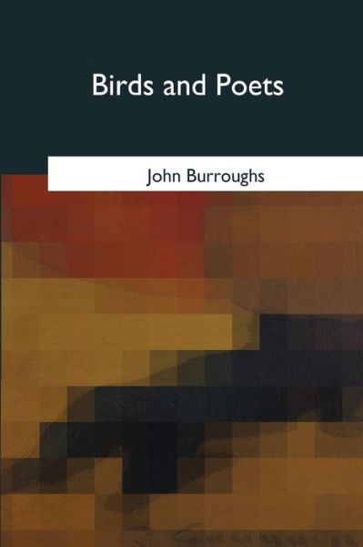 Birds and Poets - John Burroughs - Books - Createspace Independent Publishing Platf - 9781975754624 - October 9, 2017