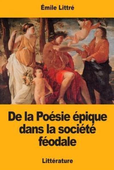 Cover for Emile Littre · De la Poesie epique dans la societe feodale (Taschenbuch) (2017)