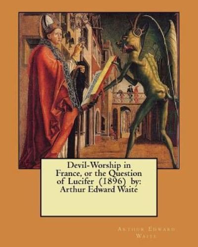 Cover for Arthur Edward Waite · Devil-Worship in France, or the Question of Lucifer (1896) by (Paperback Book) (2017)