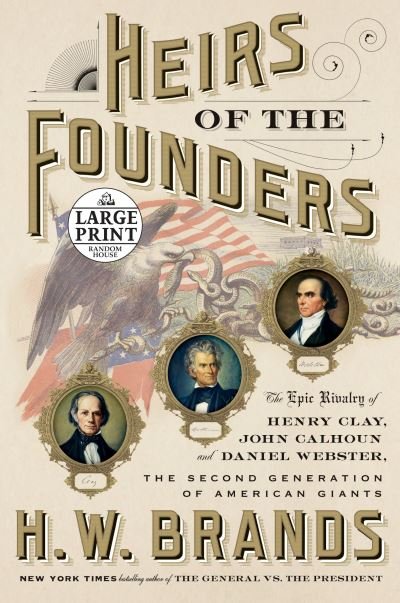 Cover for Henry William Brands · Heirs of the founders the epic rivalry of Henry Clay, John Calhoun and Daniel Webster, the second generation of American giants (Book) [First large print edition. edition] (2018)