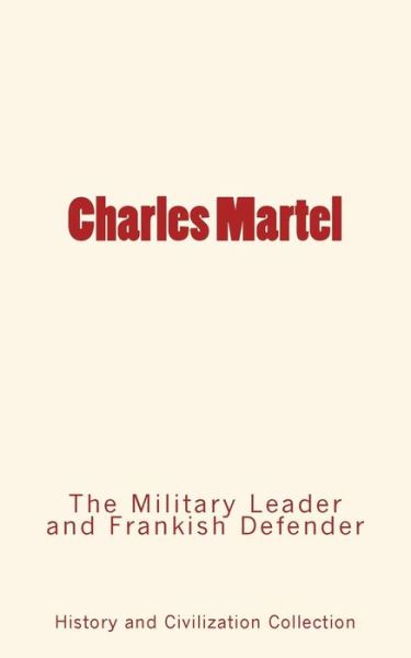 Charles Martel - History and Civilization Collection - Kirjat - LM Publishers - 9782366593624 - torstai 22. joulukuuta 2016