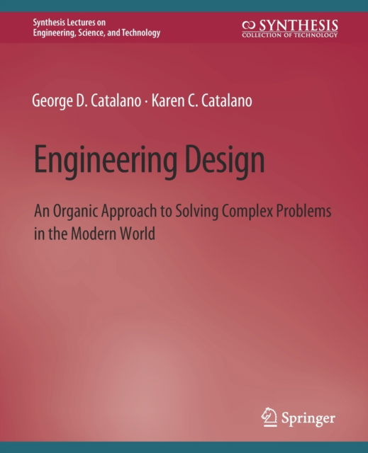 Cover for George D. Catalano · Engineering Design: An Organic Approach to Solving Complex Problems in the Modern World - Synthesis Lectures on Engineering, Science, and Technology (Paperback Book) (2020)