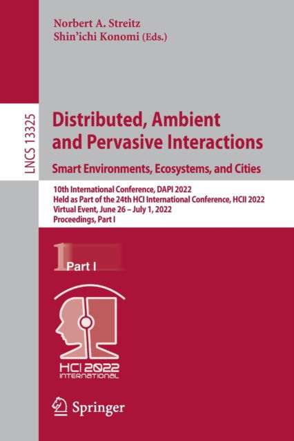 Cover for Distributed, Ambient and Pervasive Interactions. Smart Environments, Ecosystems, and Cities: 10th International Conference, DAPI 2022, Held as Part of the 24th HCI International Conference, HCII 2022, Virtual Event, June 26 – July 1, 2022, Proceedings, Pa (Paperback Book) [1st ed. 2022 edition] (2022)