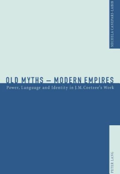 Cover for Michela Canepari-Labib · Old Myths - Modern Empires: Power, Language and Identity in J. M. Coetzee's Work (Paperback Book) (2005)