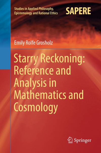 Cover for Emily Rolfe Grosholz · Starry Reckoning: Reference and Analysis in Mathematics and Cosmology - Studies in Applied Philosophy, Epistemology and Rational Ethics (Paperback Book) [Softcover reprint of the original 1st ed. 2016 edition] (2018)