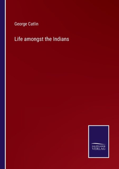 Cover for George Catlin · Life amongst the Indians (Paperback Bog) (2022)