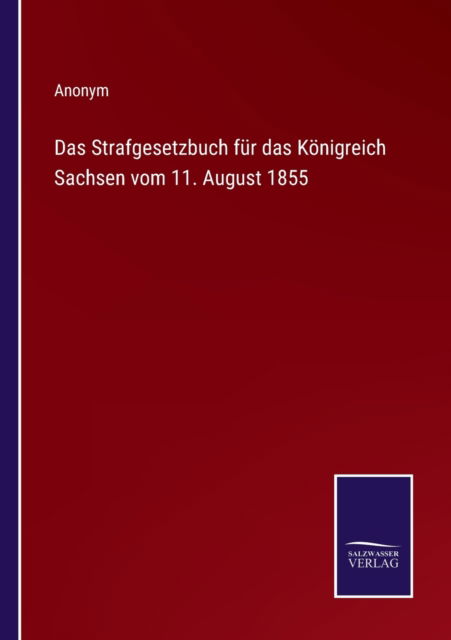Cover for Anonym · Das Strafgesetzbuch fur das Koenigreich Sachsen vom 11. August 1855 (Paperback Book) (2022)