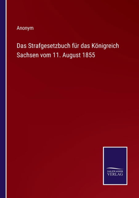 Cover for Anonym · Das Strafgesetzbuch fur das Koenigreich Sachsen vom 11. August 1855 (Taschenbuch) (2022)