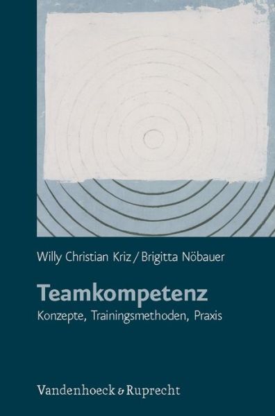 Teamkompetenz: Konzepte, Trainingsmethoden, Praxis. Mit Einer Materialsammlung Zu Teamubungen, Planspielen Und Reflexionstechniken - Willy Christian Kriz - Libros - Vandenhoeck & Ruprecht - 9783525461624 - 19 de noviembre de 2008