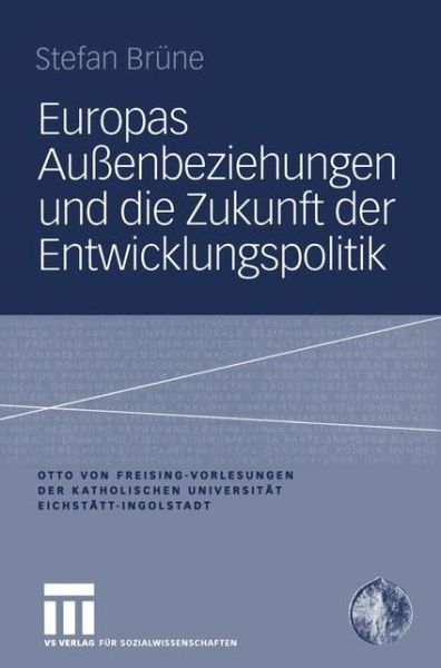 Cover for Stefan Brune · Europas Aussenbeziehungen und die Zukunft der Entwicklungspolitik - Otto Von Freising-Vorlesungen Der Katholischen Universitat Eichstatt-Ingolstadt (Paperback Book) [2005 edition] (2005)