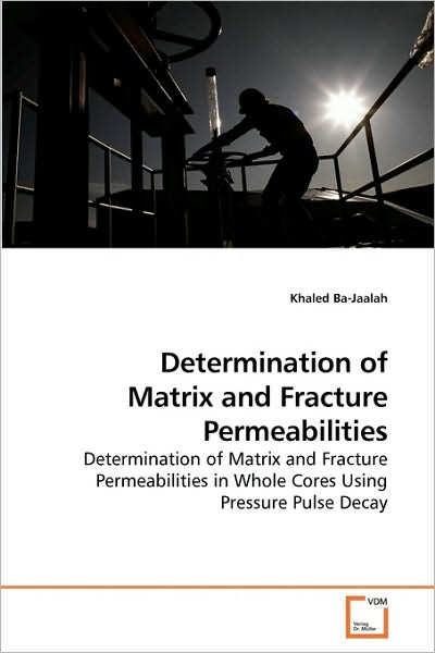 Cover for Khaled Ba-jaalah · Determination of Matrix and Fracture Permeabilities: Determination of Matrix and Fracture Permeabilities in Whole Cores Using Pressure Pulse Decay (Paperback Book) (2010)