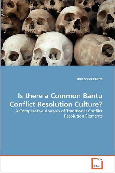 Alexander Pforte · Is There a Common Bantu Conflict Resolution Culture?: a Comparative Analysis of Traditional Conflict Resolution Elements (Paperback Book) (2010)
