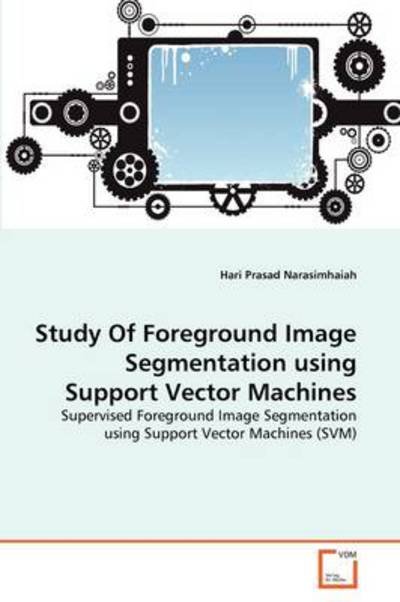 Cover for Hari Prasad Narasimhaiah · Study of Foreground Image Segmentation Using Support Vector Machines: Supervised Foreground Image Segmentation Using Support Vector Machines (Svm) (Pocketbok) (2011)
