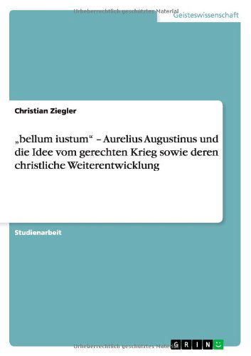 Cover for Christian Ziegler · &quot;bellum iustum - Aurelius Augustinus und die Idee vom gerechten Krieg sowie deren christliche Weiterentwicklung (Paperback Book) [German edition] (2012)