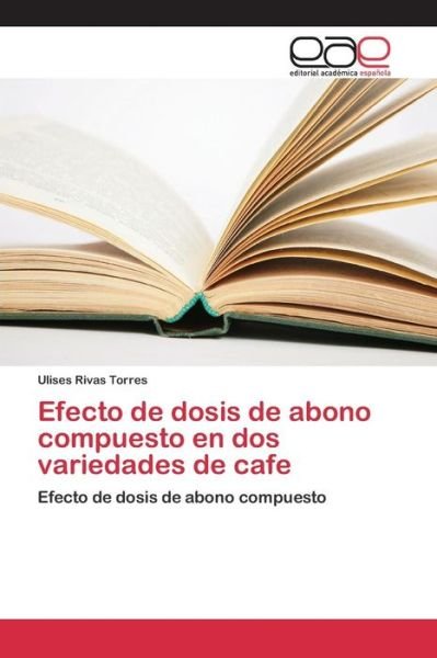 Cover for Rivas Torres Ulises · Efecto De Dosis De Abono Compuesto en Dos Variedades De Cafe (Pocketbok) (2015)