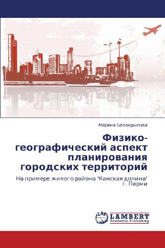 Cover for Marina Belokrylova · Fiziko-geograficheskiy Aspekt Planirovaniya Gorodskikh Territoriy: Na Primere Zhilogo Rayona &quot;Kamskaya Dolina&quot; G. Permi (Paperback Book) [Russian edition] (2012)