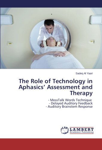 Cover for Sadeq Al Yaari · The Role of Technology in Aphasics' Assessment and Therapy: - Mosstalk Words Technique - Delayed Auditory Feedback - Auditory Brainstem Response (Paperback Book) (2014)
