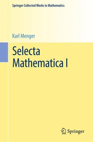 Selecta Mathematica I - Springer Collected Works in Mathematics - Karl Menger - Boeken - Springer Verlag GmbH - 9783709148624 - 13 december 2016