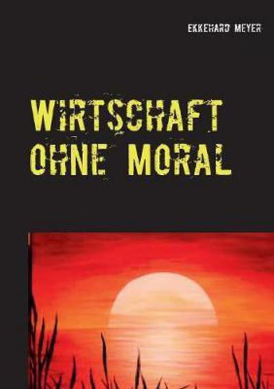 Cover for Meyer · Wirtschaft ohne Moral (Book) (2017)
